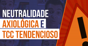 tcc tendencioso e neutralidade axiológica
