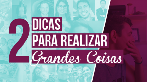 dicas para realizar grandes coisas